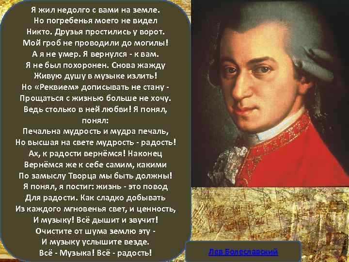 Я жил недолго с вами на земле. Но погребенья моего не видел Никто. Друзья