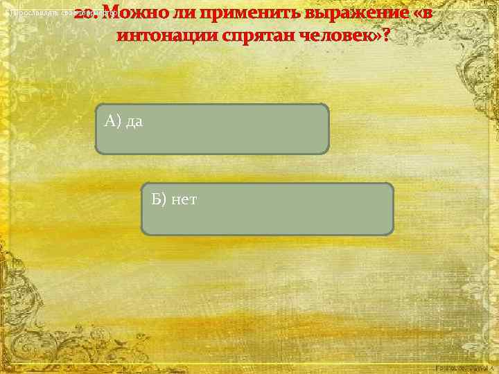 20. Можно ли применить выражение «в интонации спрятан человек» ? Б) Прославлять свое творчество