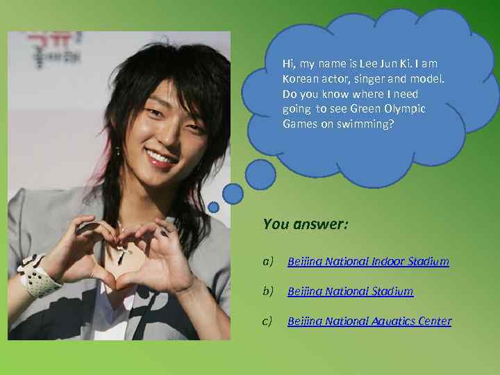 Hi, my name is Lee Jun Ki. I am Korean actor, singer and model.