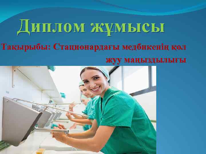 Диплом жұмысы Тақырыбы: Стационардағы медбикенің қол жуу маңыздылығы 