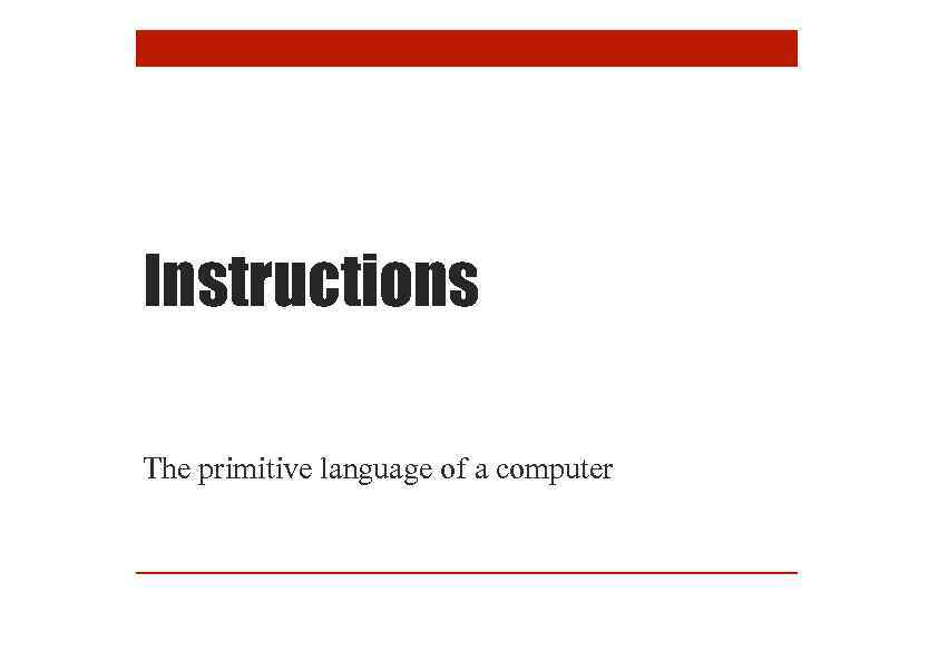 Instructions The primitive language of a computer 