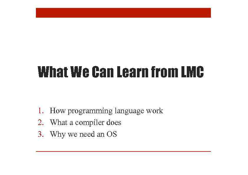 What We Can Learn from LMC 1. How programming language work 2. What a