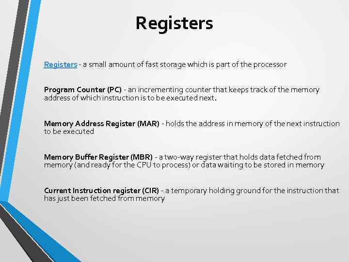 Registers - a small amount of fast storage which is part of the processor