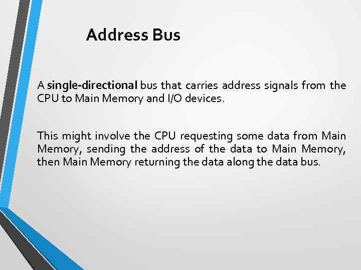 Address Bus A single-directional bus that carries address signals from the CPU to Main