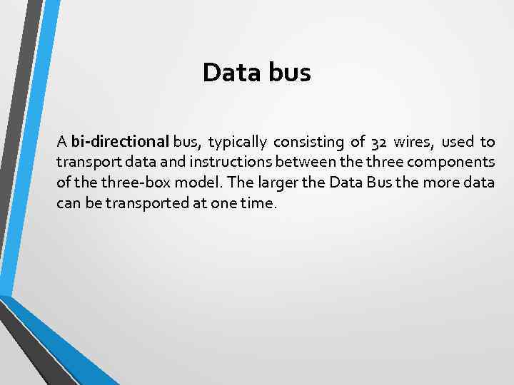 Data bus A bi-directional bus, typically consisting of 32 wires, used to transport data