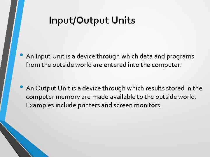 Input/Output Units • An Input Unit is a device through which data and programs