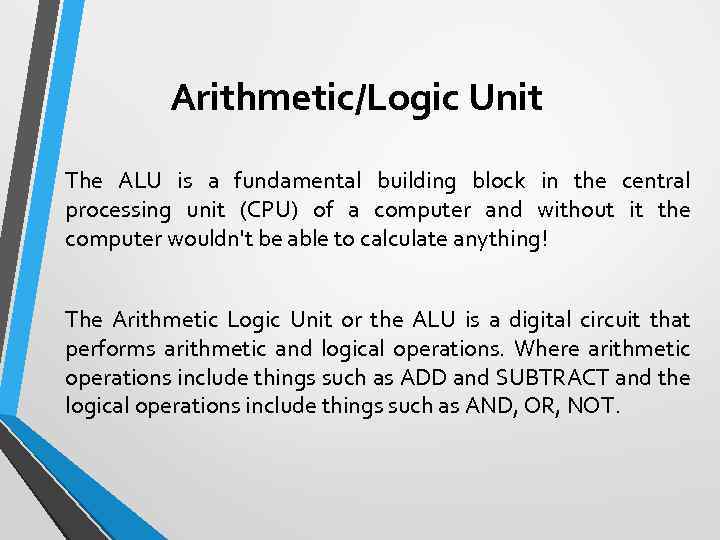 Arithmetic/Logic Unit The ALU is a fundamental building block in the central processing unit