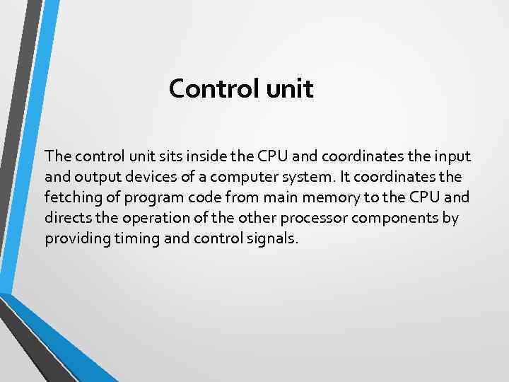 Control unit The control unit sits inside the CPU and coordinates the input and