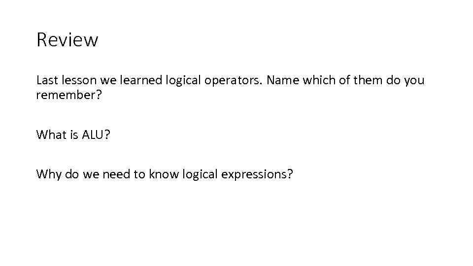 Review Last lesson we learned logical operators. Name which of them do you remember?