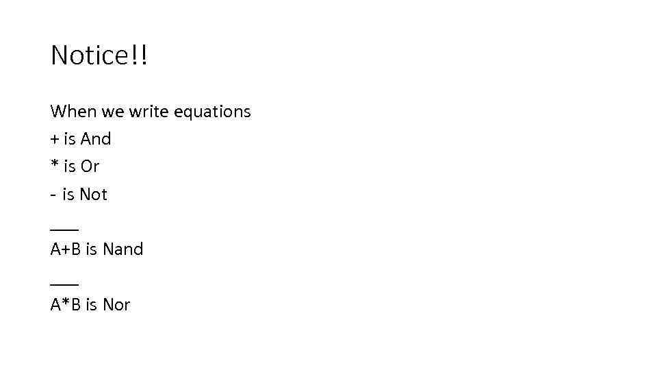 Notice!! When we write equations + is And * is Or - is Not