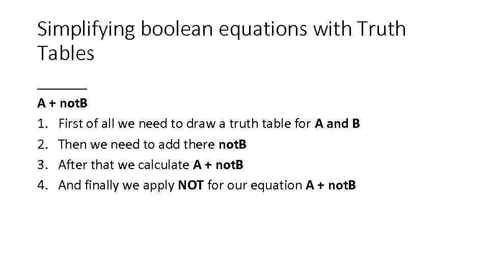 Simplifying boolean equations with Truth Tables _______ A + not. B 1. First of