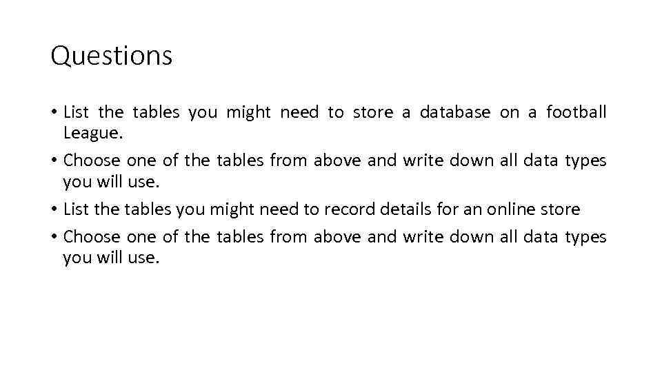 Questions • List the tables you might need to store a database on a