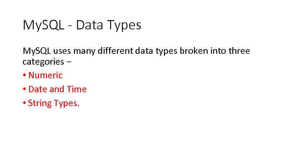 My. SQL - Data Types My. SQL uses many different data types broken into