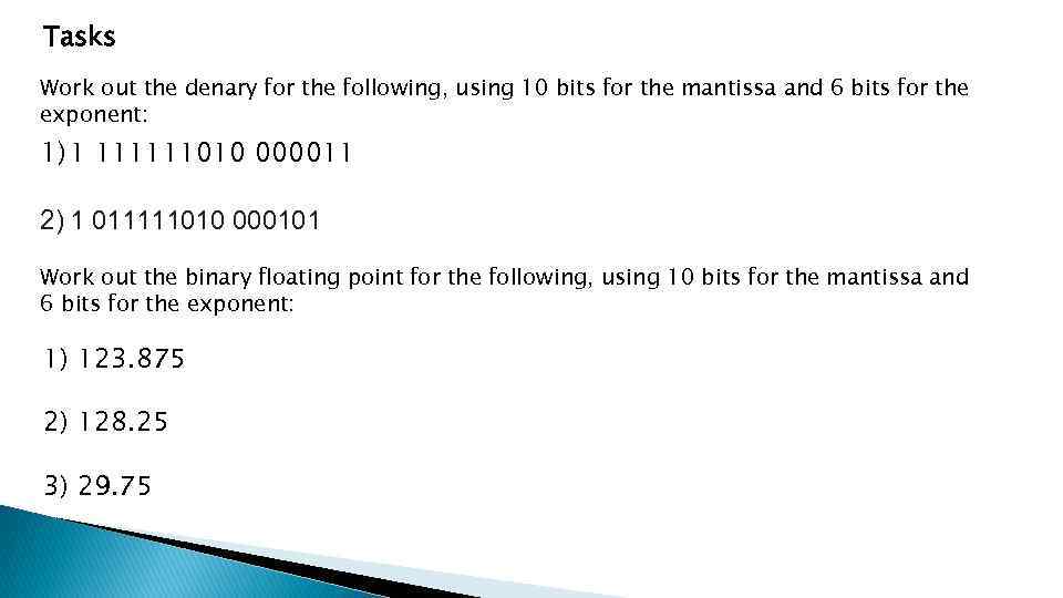 Tasks Work out the denary for the following, using 10 bits for the mantissa