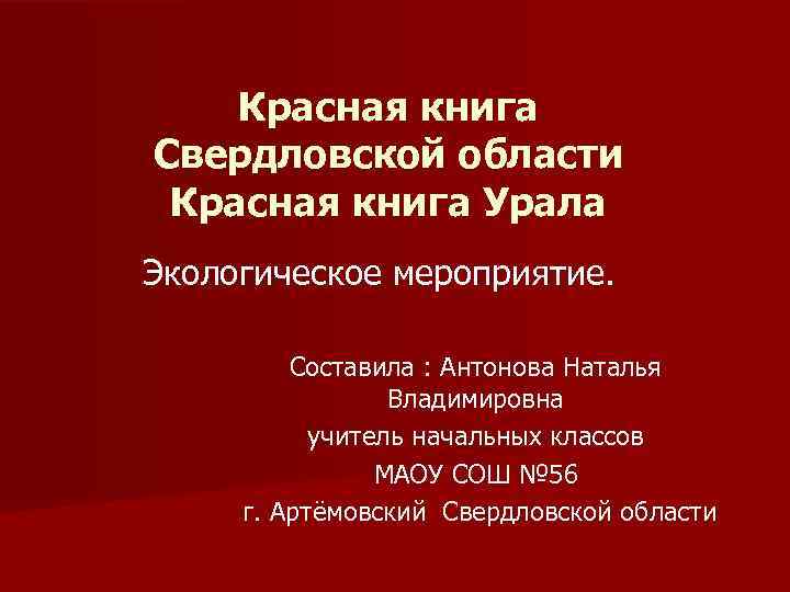 Красная книга Свердловской области Красная книга Урала Экологическое мероприятие. Составила : Антонова Наталья Владимировна