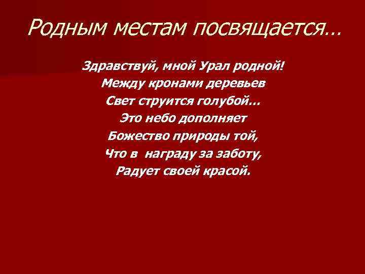 Родным местам посвящается… Здравствуй, мной Урал родной! Между кронами деревьев Свет струится голубой… Это