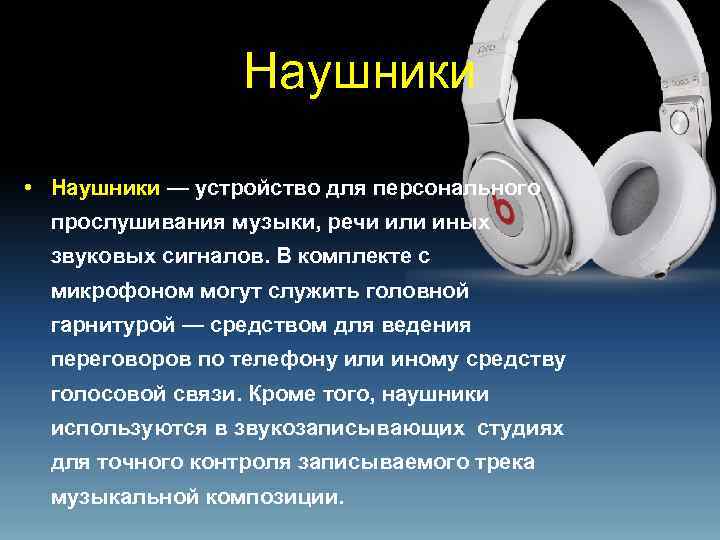 Наушники • Наушники — устройство для персонального прослушивания музыки, речи или иных звуковых сигналов.