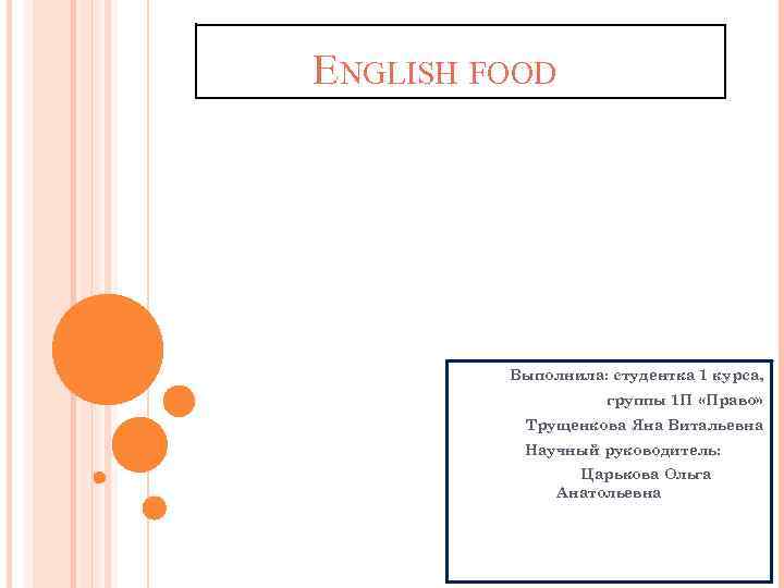 ENGLISH FOOD Выполнила: студентка 1 курса, группы 1 П «Право» Трущенкова Яна Витальевна Научный