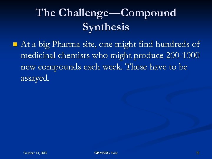 The Challenge—Compound Synthesis n At a big Pharma site, one might find hundreds of