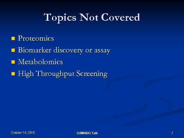 Topics Not Covered Proteomics n Biomarker discovery or assay n Metabolomics n High Throughput