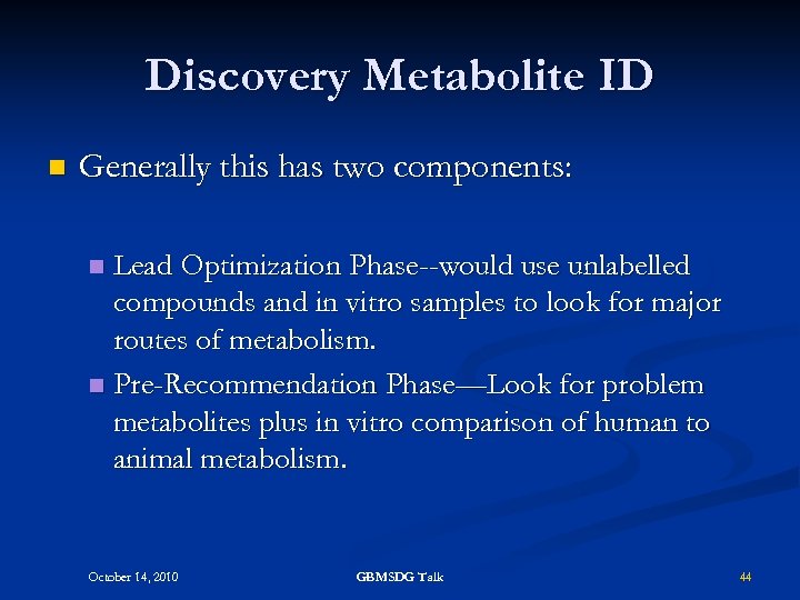 Discovery Metabolite ID n Generally this has two components: Lead Optimization Phase--would use unlabelled