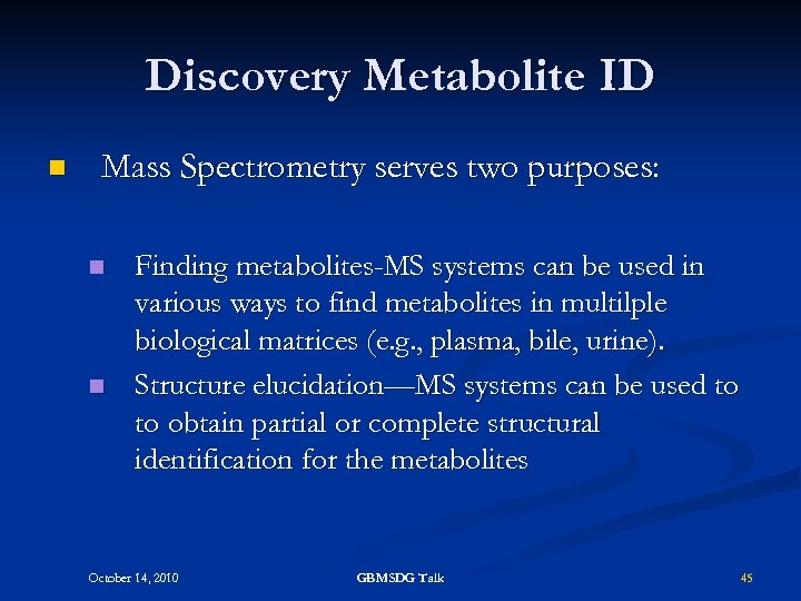 Discovery Metabolite ID n Mass Spectrometry serves two purposes: n n Finding metabolites-MS systems