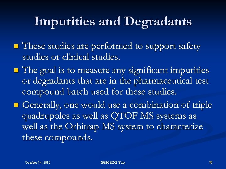 Impurities and Degradants These studies are performed to support safety studies or clinical studies.