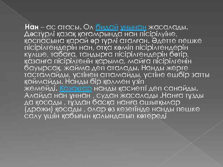 Нан – ас атасы. Ол бидай ұнынан жасалады. Дәстүрлі қазақ қоғамрында нан пісірілуіне, қоспасына