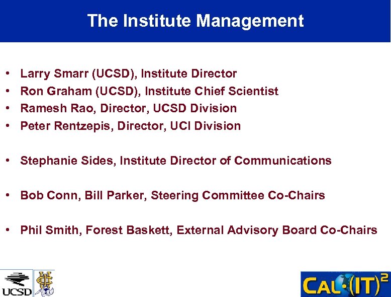 The Institute Management • • Larry Smarr (UCSD), Institute Director Ron Graham (UCSD), Institute