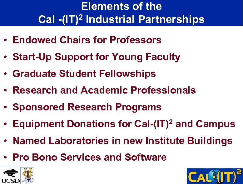 Elements of the Cal -(IT)2 Industrial Partnerships • Endowed Chairs for Professors • Start-Up