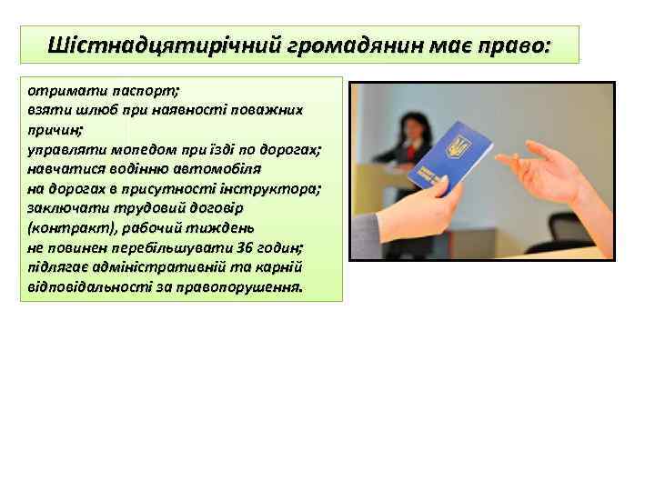 Шістнадцятирічний громадянин має право: отримати паспорт; взяти шлюб при наявності поважних причин; управляти мопедом