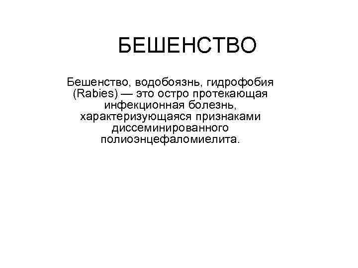 БЕШЕНСТВО Бешенство, водобоязнь, гидрофобия (Rabies) — это остро протекающая инфекционная болезнь, характеризующаяся признаками диссеминированного