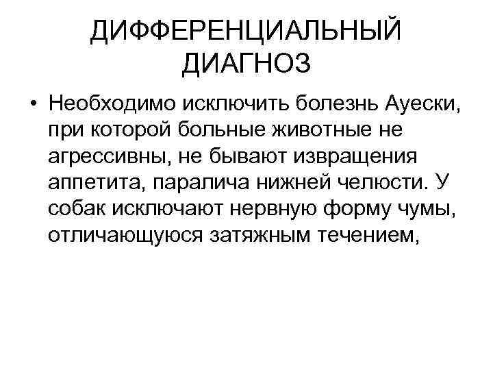 ДИФФЕРЕНЦИАЛЬНЫЙ ДИАГНОЗ • Необходимо исключить болезнь Ауески, при которой больные животные не агрессивны, не