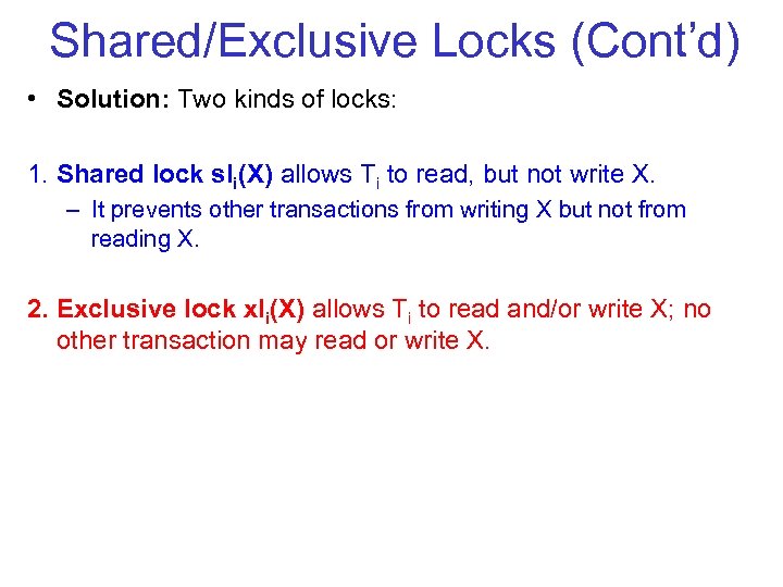 Shared/Exclusive Locks (Cont’d) • Solution: Two kinds of locks: 1. Shared lock sli(X) allows