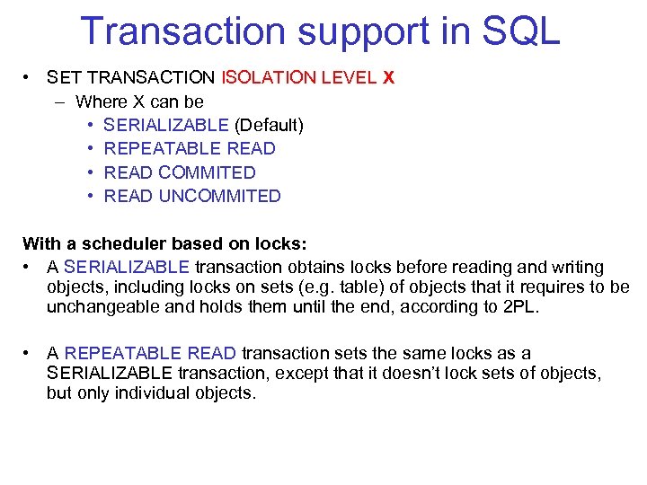 Transaction support in SQL • SET TRANSACTION ISOLATION LEVEL X – Where X can