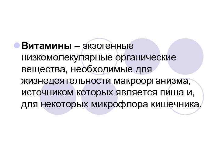 l Витамины – экзогенные низкомолекулярные органические вещества, необходимые для жизнедеятельности макроорганизма, источником которых является