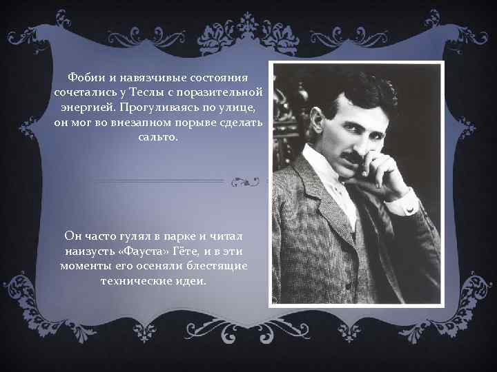 Фобии и навязчивые состояния сочетались у Теслы с поразительной энергией. Прогуливаясь по улице, он