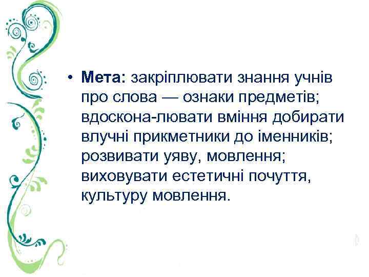  • Мета: закріплювати знання учнів про слова — ознаки предметів; вдоскона лювати вміння