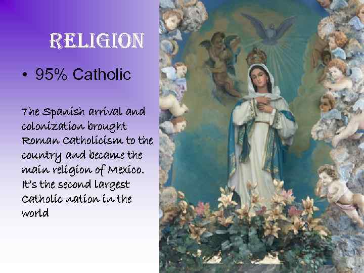 religion • 95% Catholic The Spanish arrival and colonization brought Roman Catholicism to the