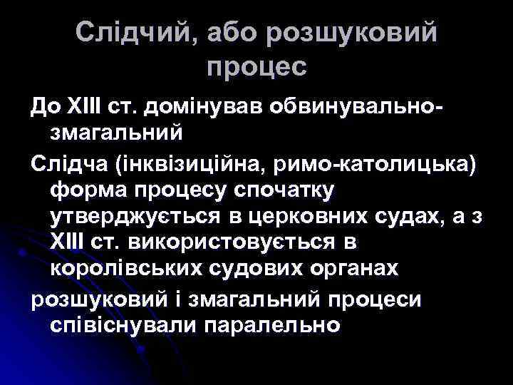 Слідчий, або розшуковий процес До ХІІI ст. домінував обвинувальнозмагальний Слідча (iнквiзицiйна, римо-католицька) форма процесу