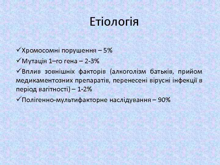 Етіологія üХромосомні порушення – 5% üМутація 1–го гена – 2 -3% üВплив зовнішніх факторів