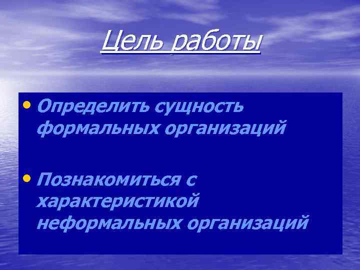 Цель работы • Определить сущность формальных организаций • Познакомиться с характеристикой неформальных организаций 