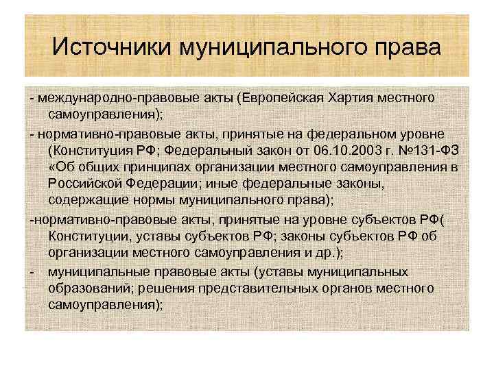 Источники муниципального права - международно-правовые акты (Европейская Хартия местного самоуправления); - нормативно-правовые акты, принятые