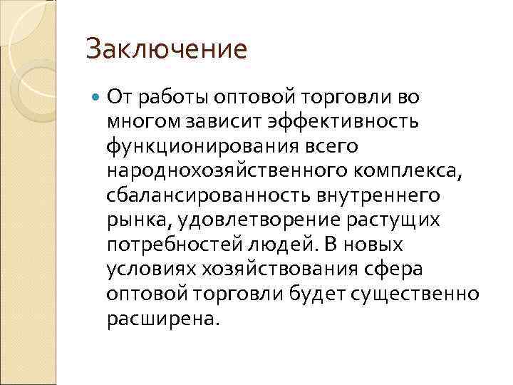 Заключение От работы оптовой торговли во многом зависит эффективность функционирования всего народнохозяйственного комплекса, сбалансированность