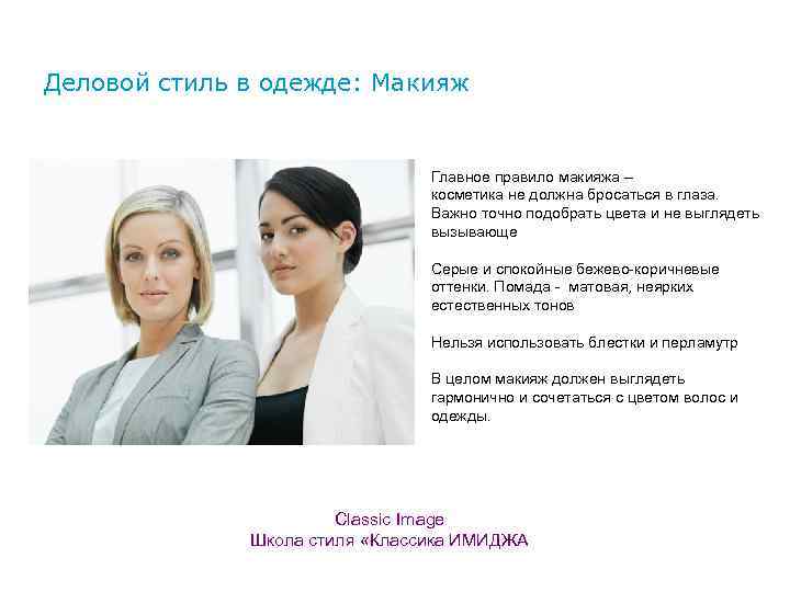 Деловой стиль в одежде: Макияж Главное правило макияжа – косметика не должна бросаться в