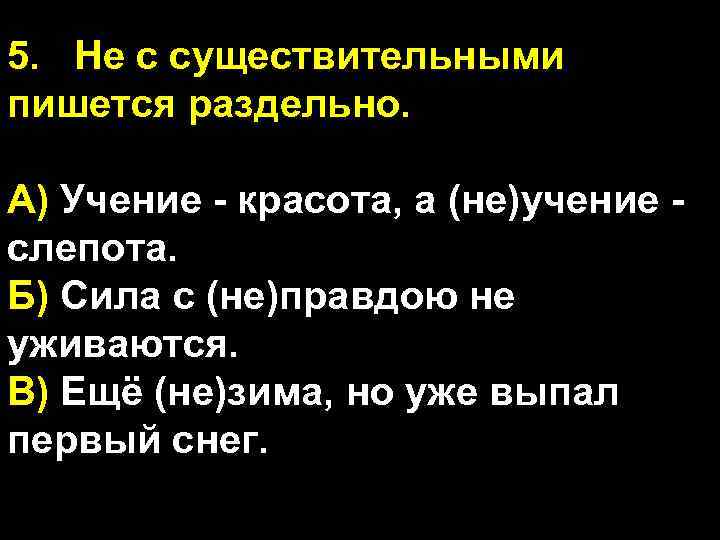 5. Не с существительными пишется раздельно. А) Учение - красота, а (не)учение - слепота.