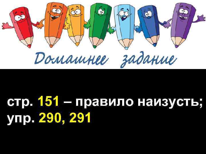 стр. 151 – правило наизусть; упр. 290, 291 