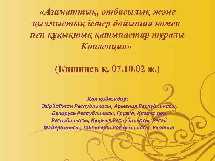  «Азаматтық, отбасылық және қылмыстық iстер бойынша көмек пен құқықтық қатынастар туралы Конвенция» (Кишинев