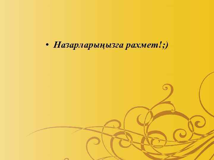  • Назарларыңызға рахмет!; ) 