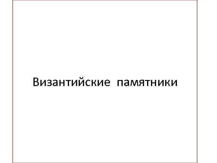 Византийские памятники 